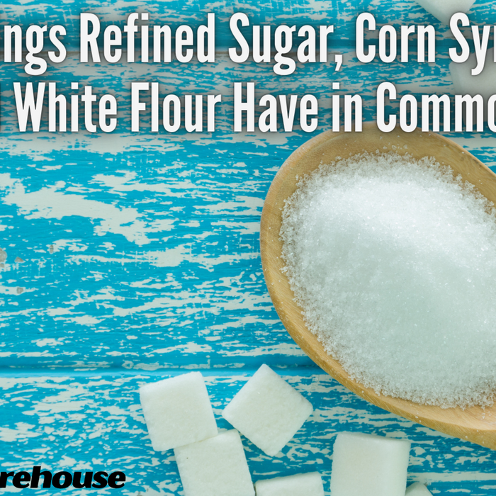 9 Things Refined Sugar, Corn Syrup and White Flour Have in Common